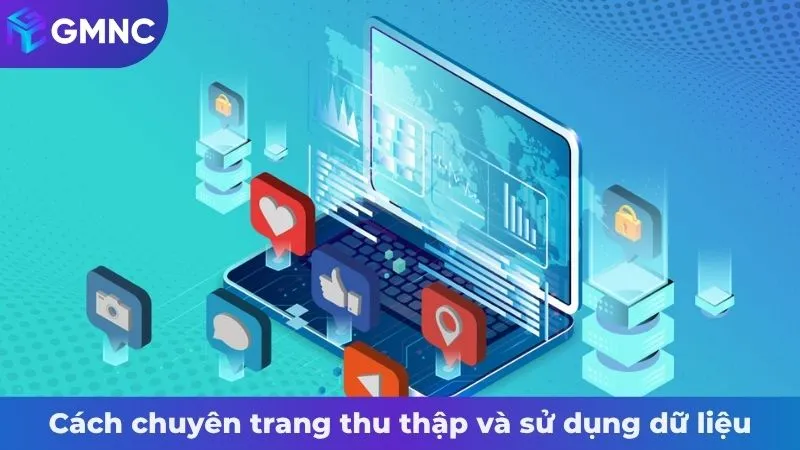 Cách chuyên trang thu thập và sử dụng dữ liệu